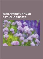 16th-Century Roman Catholic Priests Thoinot Arbeau, Francis Xavier, Bartolome de Las Casas, John of the Cross, Robert Abercromby, Ignatius of Loyola,,1230595376,9781230595375