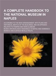 A   Complete Handbook to the National Museum in Naples; According to the New Arrangement. with Plans and Historical Sketch of the Buildings, and an AP,1230281371,9781230281377