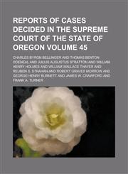 Reports of Cases Decided in the Supreme Court of the State of Oregon Volume 45,1234139766,9781234139766