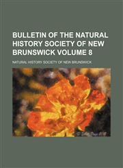 Bulletin of the Natural History Society of New Brunswick Volume 8,1130856100,9781130856101