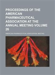 Proceedings of the American Pharmaceutical Association at the annual meeting Volume 26,1150280697,9781150280696