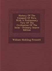History of the Conquest of Peru, with a Preliminary View of the Civilization of the Incas - Primary Source Edition,1293758450,9781293758458