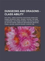 Dungeons and Dragons - Class Ability Epic Spell, Grim Alteration, Invocation, Maneuver, Power, Sacrifice, Spell, Sphere, Vestige, 3.5e Grim Alterations, 3.5e Psionic Powers, 3.5e Spells, Blood of the Pale Moon, Complete Restoration,123466139X,9781234661397