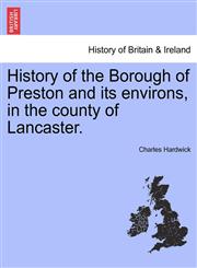 History of the Borough of Preston and its environs, in the county of Lancaster.,1241325049,9781241325046