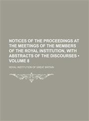Notices of the Proceedings at the Meetings of the Members of the Royal Institution, With Abstracts of the Discourses (Volume 8),1153887517,9781153887519