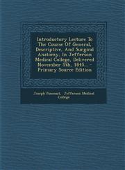 Introductory Lecture to the Course of General, Descriptive, and Surgical Anatomy, in Jefferson Medical College, Delivered November 5th, 1845... - Prim,1294866133,9781294866138
