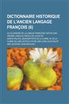 Dictionnaire Historique de L'Ancien Langage Francois; Ou Glossaire de La Langue Francoise Depuis Son Origine Jusqu'au Siecle de Louis XIV (6),1236641841,9781236641847