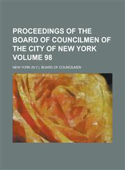 Proceedings of the Board of Councilmen of the City of New York Volume 98,1230060243,9781230060248