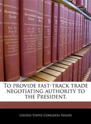 To provide fast-track trade negotiating authority to the President.,1240283113,9781240283118