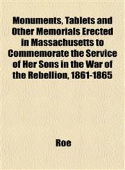 Monuments, Tablets and Other Memorials Erected in Massachusetts to Commemorate the Service of Her Sons in the War of the Rebellion, 1861-1865,1152673572,9781152673571