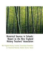 Historical Sources in Schools Report to the New England History Teachers' Association,1103215779,9781103215775
