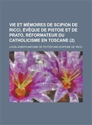 Vie Et Memoires de Scipion de Ricci, Eveque de Pistoie Et de Prato, Reformateur Du Catholicisme En Toscane (2 ),1153437066,9781153437066