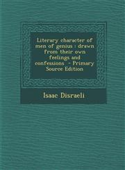 Literary Character of Men of Genius Drawn from Their Own Feelings and Confessions - Primary Source Edition,1295342928,9781295342921