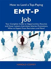 How to Land a Top-Paying EMT-P Job Your Complete Guide to Opportunities, Resumes and Cover Letters, Interviews, Salaries, Promotions, What to Expect,1486112218,9781486112210