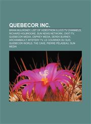 Quebecor Inc. Brian Mulroney, List of Vidéotron Illico TV channels, Richard Holbrooke, Sun News Network, CKXT-TV, Quebecor Media, Osprey Media,1157613861,9781157613862