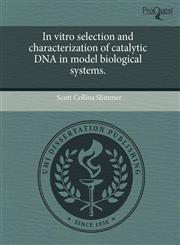 In vitro selection and characterization of catalytic DNA in model biological systems.,1243618981,9781243618986