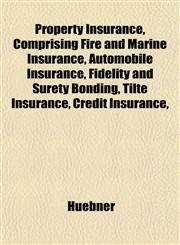 Property Insurance, Comprising Fire and Marine Insurance, Automobile Insurance, Fidelity and Surety Bonding, Tilte Insurance, Credit Insurance,,1152180940,9781152180949