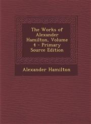 Works of Alexander Hamilton, Volume 4,128952873X,9781289528737