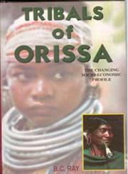 Tribals of Orissa The Changing Socio-Economic Profile,8121202701,9788121202701