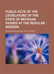 Public acts of the Legislature of the State of Michigan passed at the regular session,1155102088,9781155102085