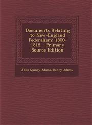 Documents Relating to New-England Federalism 1800-1815,1289371857,9781289371852