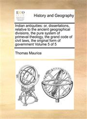 Indian antiquities or, dissertations, relative to the ancient geographical divisions, the pure system of primeval theology, the grand code of civil laws, the original form of government  Volume 5 of 5,1170862055,9781170862056