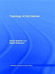 The Topology of 2 x 2 Games A New Periodic Table / David Robinson and David Goforth,0415336090,9780415336093