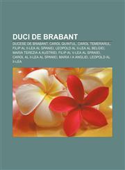 Duci de Brabant Ducese de Brabant, Carol Quintul, Carol Temerarul, Filip al II-lea al Spaniei, Leopold al II-lea al Belgiei,1232952451,9781232952459