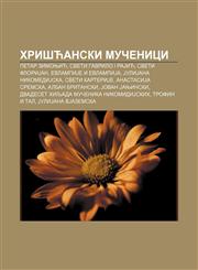 Hrišćanski mučenici Petar Zimonjić, Sveti Gavrilo I RaJić, Sveti FloriJan, EvlampiJe i EvlampiJa, JuliJana NikomediJska, Sveti KarteriJe,1234008963,9781234008963