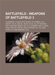 Battlefield - Weapons of Battlefield 3 .44 Magnum, 12x Ballistic Scope, 870 Combat, A-91, AEK-971, AK-74, AKS-74u, AN-94, AS Val, All Kit Weapon, Anti-tank mine, Benelli M4, C4, Claymore, DAO-12, DShK, F2000, FGM-148 Javelin, FIM-92 Stinger, G17, G3, G36,1234805081,9781234805081