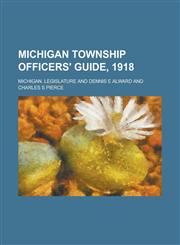 Michigan Township Officers' Guide, 1918,123694500X,9781236945006