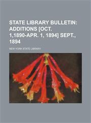 State Library Bulletin;  Additions [Oct. 1,1890-Apr. 1, 1894] Sept., 1894,1236422252,9781236422255