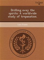 Drilling away the spirits A worldwide study of trepanation.,1248983351,9781248983355