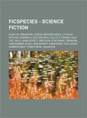 FicSpecies - Science fiction Alien vs. Predator, Avatar, Borderlands, Cthulhu Mythos, Darwin IV, Doctor Who, Fallout, Fringe, Half-Life, Halo, Mass Effect, New Sun, Star Wars, Tremors, Warhammer 40,000, Xenomorph, Direhorse, Fan Lizard, Hammerhead Titano,1234824035,9781234824037