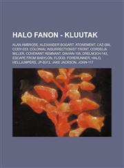 Halo Fanon - Kluutak Alan Ambrose, Alexander Bogart, Atonement, Caz-098, Cody-033, Colonial Insurrectionist Front, Cordelia Miller, Covenant Remnant, Davian-108, Drelnoch-143, Escape from Babylon, Flood, Forerunner, Halo, Helljumpers, JP-B312, Jake Jacks,1234715473,9781234715472