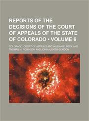 Reports of the Decisions of the Court of Appeals of the State of Colorado (Volume 6),1153905353,9781153905350