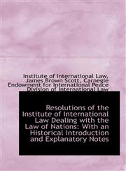 Resolutions of the Institute of International Law Dealing with the Law of Nations With an Historica,1103950053,9781103950058