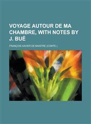 Voyage autour de ma chambre, with notes by J. Bué,1230171037,9781230171036
