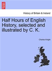 Half Hours of English History, selected and illustrated by C. K.,1241559465,9781241559465