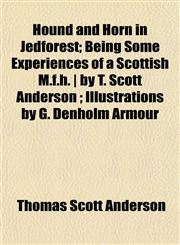 Hound and Horn in Jedforest; Being Some Experiences of a Scottish M.f.h. | by T. Scott Anderson ; Illustrations by G. Denholm Armour,1152970062,9781152970069
