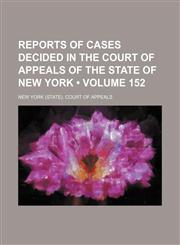 Reports of Cases Decided in the Court of Appeals of the State of New York (Volume 152),1154393739,9781154393736