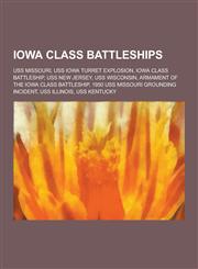 Iowa Class Battleships USS Missouri, USS Iowa Turret Explosion, Iowa Class Battleship, USS New Jersey, USS Wisconsin, Armament of the Iowa CL,1230531246,9781230531243