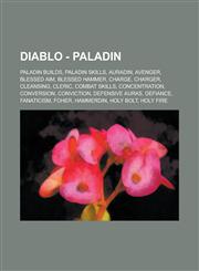 Diablo - Paladin Paladin Builds, Paladin Skills, Auradin, Avenger, Blessed Aim, Blessed Hammer, Charge, Charger, Cleansing, Cleric, Combat Skills, Concentration, Conversion, Conviction, Defensive Auras, Defiance, Fanaticism, FoHer,1234746190,9781234746193