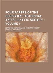 Four papers of the Berkshire Historical and Scientific Society (Volume 1),1150663448,9781150663444