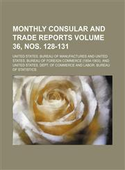 Monthly consular and trade reports Volume 36, nos. 128-131,1130882535,9781130882537