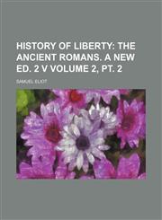 History of Liberty;  The ancient Romans. A new ed. 2 v Volume 2, pt. 2,1154082113,9781154082111
