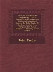 Disunion Sentiment in Congress in 1794 A Confidential Memorandum Hitherto Unpublished Written by John Taylor of Caroline, Senator from Virginia, for,129467854X,9781294678540