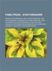Familypedia - Staffordshire Born in Staffordshire, Died in Staffordshire, East Staffordshire, Geography of Staffordshire, Lord-Lieutenants of Staffordshire, Stoke-on-Trent, Towns in Staffordshire, Benjamin Tranter, Benjamin Tranter, CuriousFox, David Bea,123485712X,9781234857127