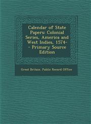 Calendar of State Papers Colonial Series, America and West Indies, 1574- - Primary Source Edition,1293240419,9781293240410