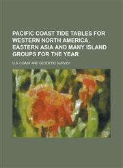 Pacific Coast tide tables for Western North America, Eastern Asia and many island groups for the year,1230171649,9781230171647
